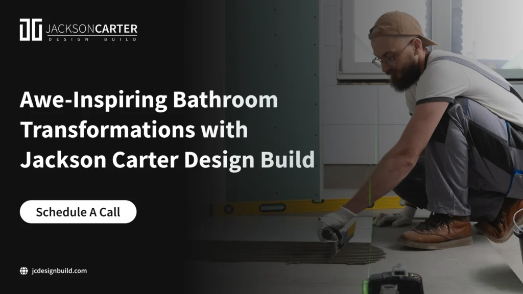 Awe-Inspiring Bathroom Transformations with Jackson Carter Design Build