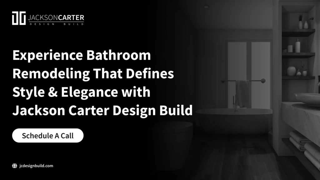 Experience Bathroom Remodeling with Jackson Carter Design Build