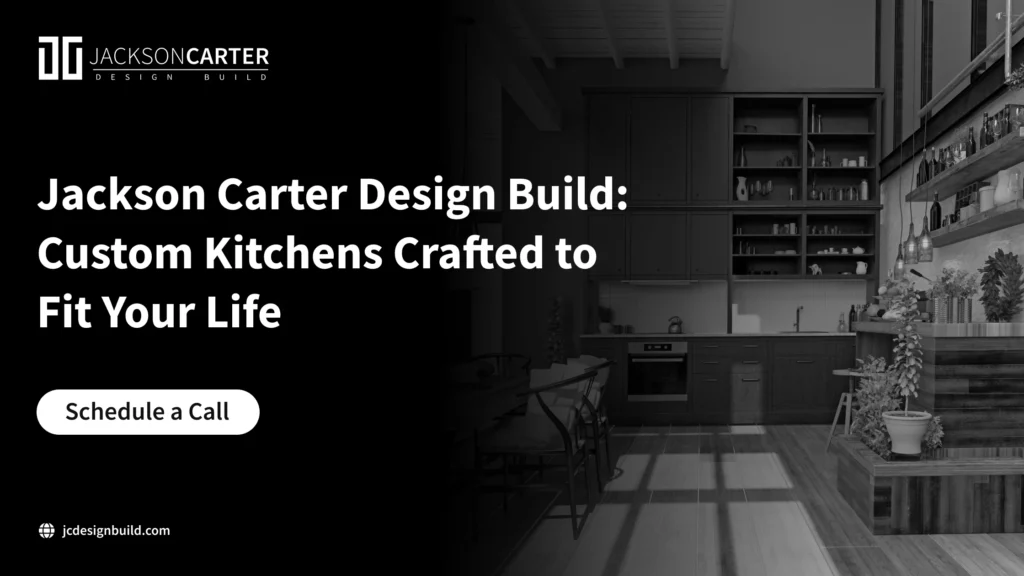 Jackson Carter Design Build_ Custom Kitchens Crafted to Fit Your Life