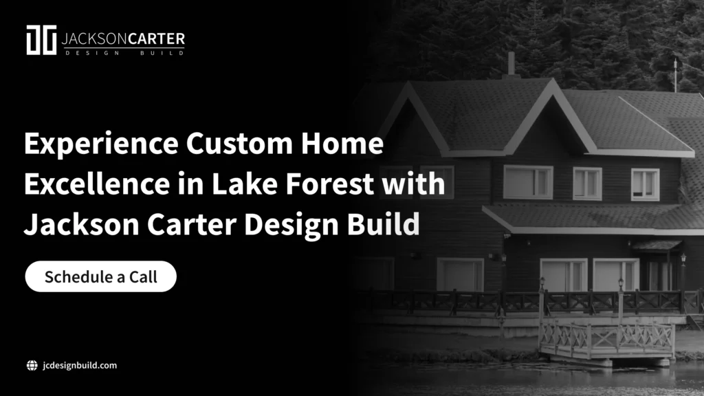 Experience Custom Home Excellence in Lake Forest with Jackson Carter Design Build