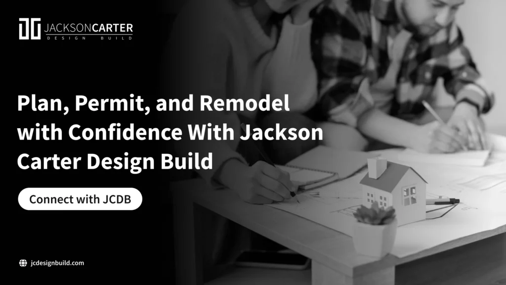 Plan, Permit, and Remodel with Confidence With Jackson Carter Design Build
