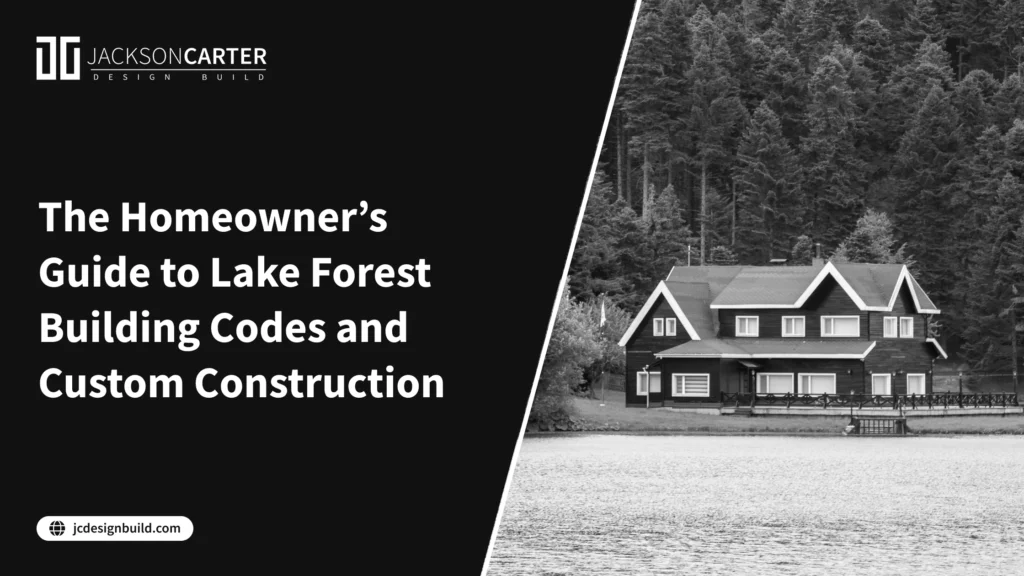 The Homeowner’s Guide to Lake Forest Building Codes and Custom Construction
